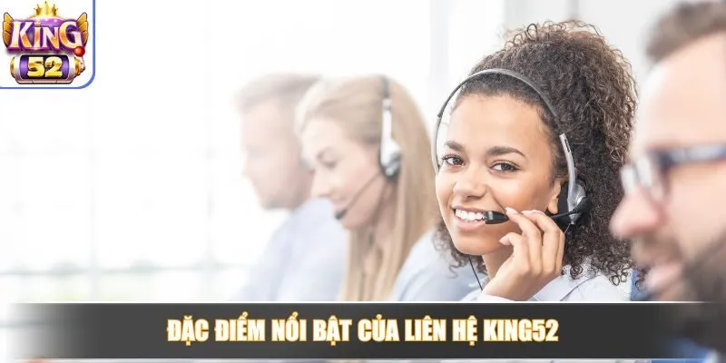 Đặc điểm nổi bật của liên hệ King52
