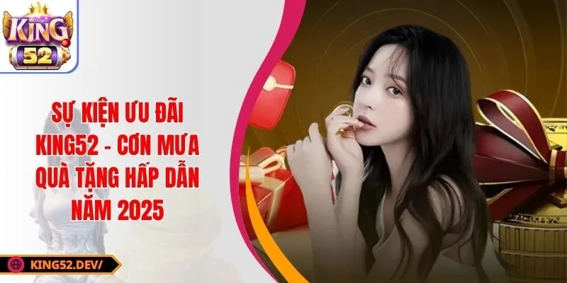 Sự Kiện Ưu Đãi King52 - Cơn Mưa Quà Tặng Hấp Dẫn Năm 2025